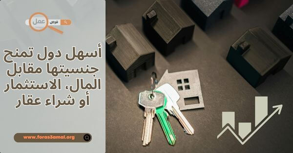 ما هي أسهل دول تمنح جنسيتها مقابل المال 2025، الاستثمار أو شراء عقار؟