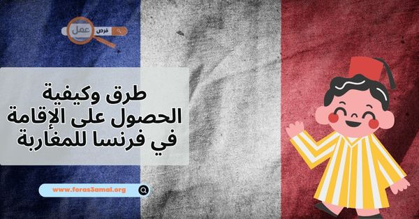 طرق وكيفية الحصول على الإقامة في فرنسا للمغاربة 2025